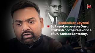 BJP spokesperson Guru Prakash on the relevance of Dr. Ambedkar today